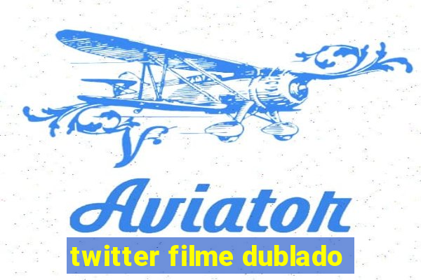 twitter filme dublado